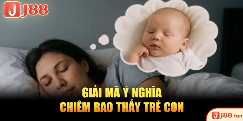 Mơ Thấy Trẻ Con Và Những Điềm Báo Thú Vị Bạn Nên Biết 3 Giải mã ý nghĩa chiêm bao thấy trẻ con